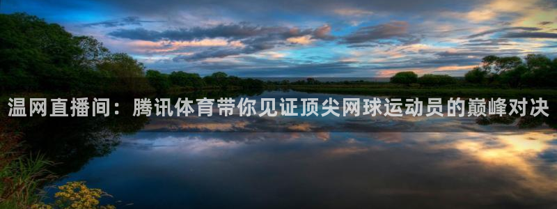 温网直播间：腾讯体育带你见证顶尖网球运动员的巅峰对决
