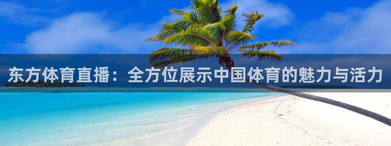 东方体育直播：全方位展示中国体育的魅力与活力
