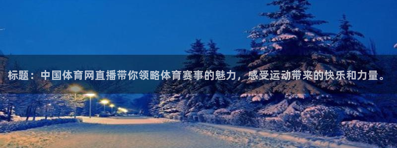 标题：中国体育网直播带你领略体育赛事的魅力，感受运动带来的快乐和力量。