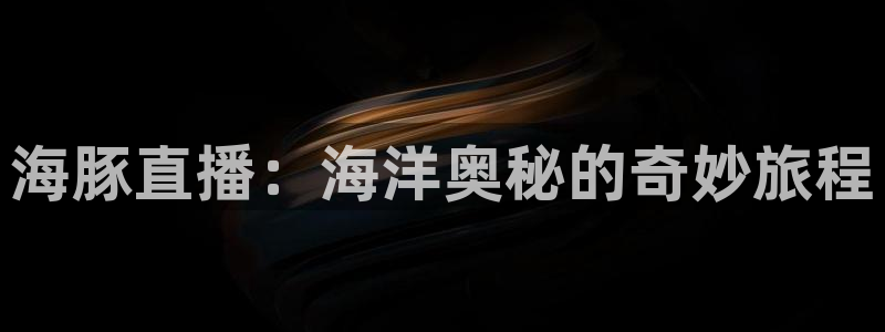 海豚直播：海洋奥秘的奇妙旅程